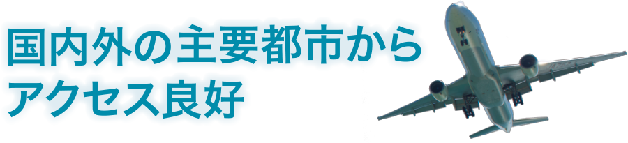 国内外の主要都市からアクセス良好